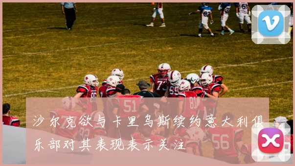 沙尔克欲与卡里乌斯续约意大利俱乐部对其表现表示关注