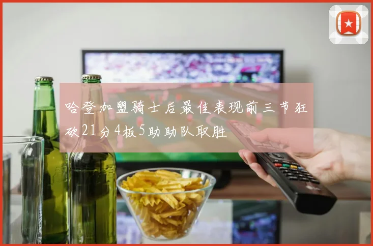 哈登加盟骑士后最佳表现前三节狂砍21分4板5助助队取胜