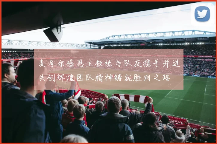 麦考尔感恩主教练与队友携手并进共创辉煌团队精神铸就胜利之路