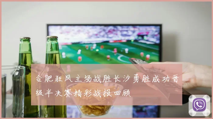 合肥狂风主场战胜长沙勇胜成功晋级半决赛精彩战报回顾
